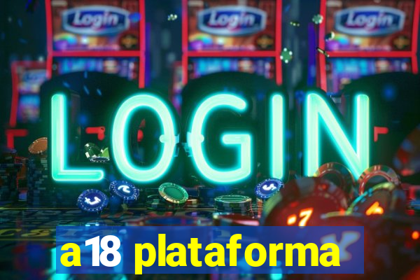 a18 plataforma